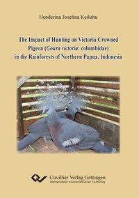 bokomslag The Impact of Hunting on Victoria Crowned Pigeon (Goura victoria