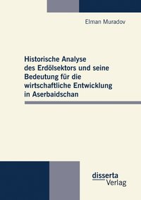 bokomslag Historische Analyse des Erdlsektors und seine Bedeutung fr die wirtschaftliche Entwicklung in Aserbaidschan