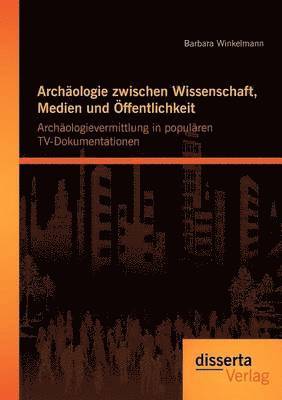 bokomslag Archäologie zwischen Wissenschaft, Medien und Öffentlichkeit