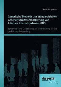 bokomslag Generische Methode zur standardisierten Geschftsprozessmodellierung von Internen Kontrollsystemen (IKS)