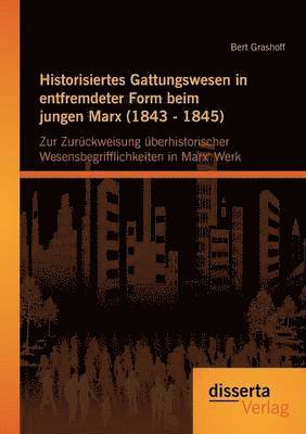 Historisiertes Gattungswesen in entfremdeter Form beim jungen Marx (1843 - 1845) 1