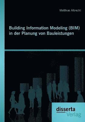 Building Information Modeling (BIM) in der Planung von Bauleistungen 1