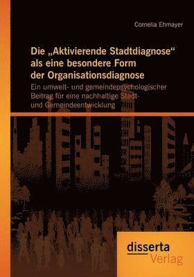 Die &quot;Aktivierende Stadtdiagnose als eine besondere Form der Organisationsdiagnose 1