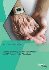 bokomslag Clinical Reasoning und der Pflegeprozess als CRA-Prozess in der Altenpflege