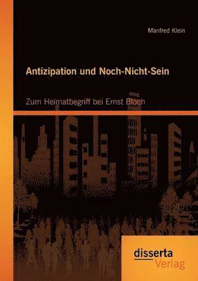 bokomslag Antizipation und Noch-Nicht-Sein - Zum Heimatbegriff bei Ernst Bloch