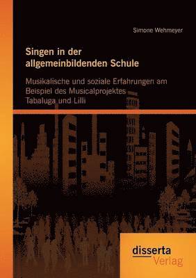 Singen in der allgemeinbildenden Schule - Musikalische und soziale Erfahrungen am Beispiel des Musicalprojektes Tabaluga und Lilli 1