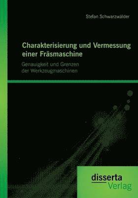 Stefan Schwarzwälder - Charakterisierung und Vermessung einer Fräsmaschine, Häftad