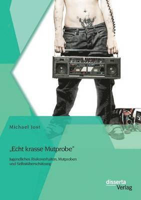 Michael Jost - "Echt krasse Mutprobe - Jugendliches Risikoverhalten, Mutproben und Selbstüberschätzung, Häftad