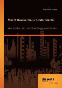 bokomslag Macht Krankenhaus Kinder krank? Wie Kinder Leid und Unwohlsein ausdrücken