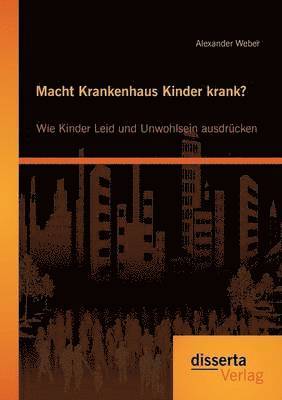 bokomslag Macht Krankenhaus Kinder krank? Wie Kinder Leid und Unwohlsein ausdrücken