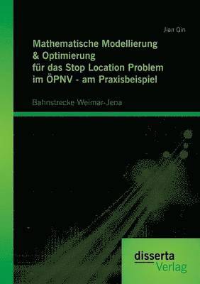 Jian Qin - Mathematische Modellierung & Optimierung für das Stop Location Problem im ÖPNV - am Praxisbeispiel, Häftad
