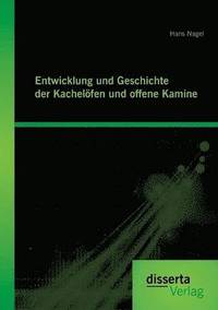 bokomslag Entwicklung und Geschichte der Kachelfen und offenen Kamine