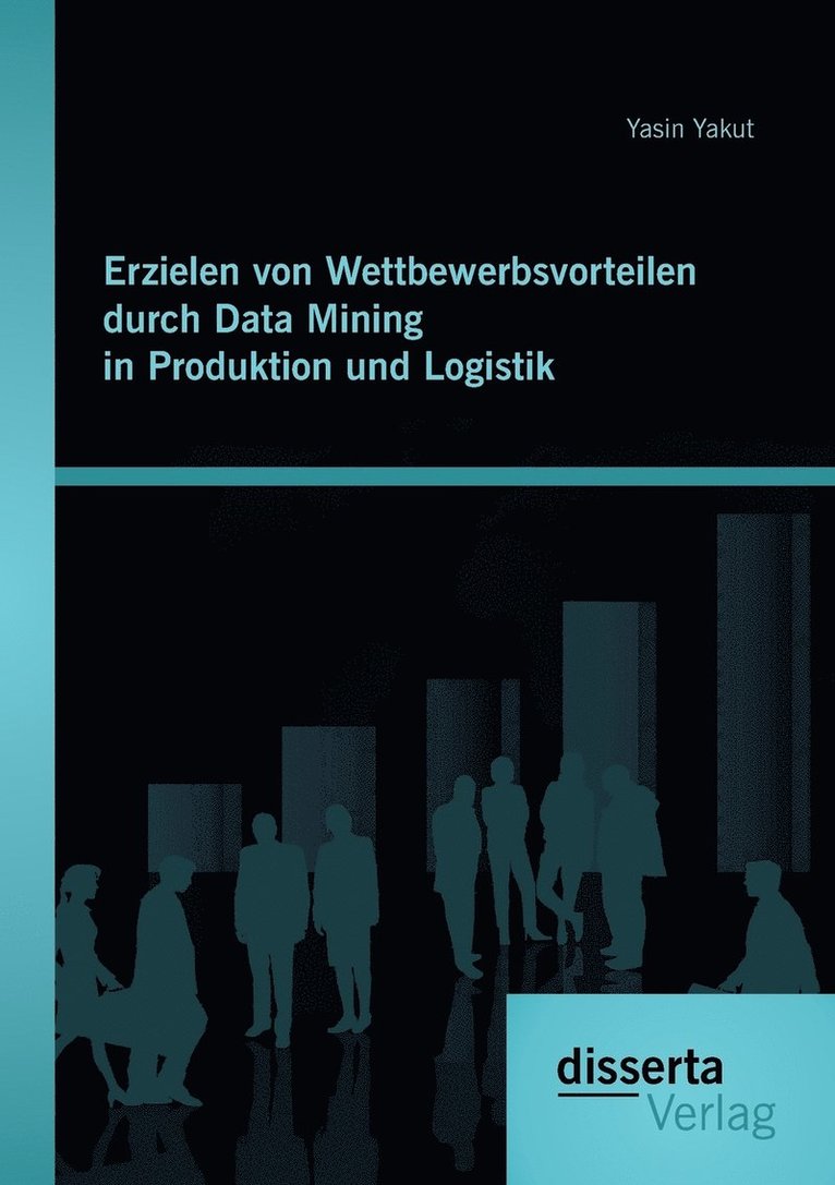Erzielen von Wettbewerbsvorteilen durch Data Mining in Produktion und Logistik 1