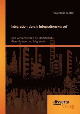 bokomslag Integration durch Integrationskurse? Eine Verlaufsstudie bei iranischen Migrantinnen und Migranten