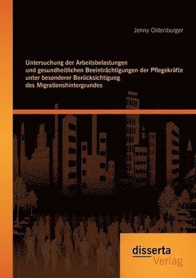 bokomslag Untersuchung der Arbeitsbelastungen und gesundheitlichen Beeintrchtigungen der Pflegekrfte unter besonderer Bercksichtigung des Migrationshintergrundes