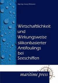 bokomslag Wirtschaftlichkeit und Wirkungsweise silikonbasierter Antifoulings bei Seeschiffen