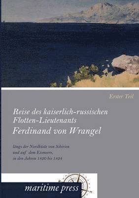 bokomslag Reise des kaiserlich-russischen Flotten-Lieutenants Ferdinand von Wrangel längs der Nordküste von Sibirien und auf dem Eismeere, in den Jahren 1820 bis 1824