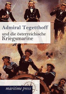 Admiral Tegetthoff und die oesterreichische Kriegsmarine 1