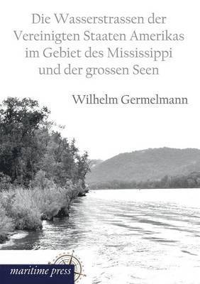 bokomslag Die Wasserstrassen Der Vereinigten Staaten Amerikas Im Gebiet Des Mississippi Und Der Grossen Seen