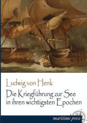 Ludwig Von Henk - Kriegfuhrung Zur See in Ihren Wichtigsten Epochen, Häftad