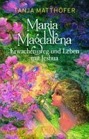 Tanja Matthöfer - MARIA MAGDALENA - Erwachensweg und Leben mit Jeshua, Inbunden