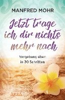 bokomslag Jetzt trage ich dir nichts mehr nach - Vergebung schaffen in 30 Schritten