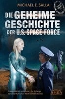 Michael E. Salla - DIE GEHEIME GESCHICHTE DER U.S. SPACE FORCE: Trump, QAnon und davor - die Anfänge der amerikanischen Weltraumstreitkräfte, Inbunden