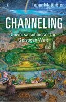 Tanja Matthöfer - CHANNELING. Universalschlüssel zur Geistigen Welt, Inbunden