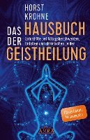 Horst Krohne - DAS HAUSBUCH DER GEISTHEILUNG: Soforthilfe bei Alltagsbeschwerden, Unfällen und chronischen Leiden (Überarbeitete Neuausgabe), Inbunden