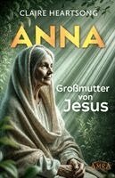 Claire Heartsong - ANNA - GROSSMUTTER VON JESUS [US-Bestseller], Inbunden