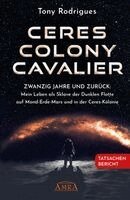 Tony Rodrigues - CERES COLONY CAVALIER. Zwanzig Jahre und zurück: Mein Leben als Sklave der Dunklen Flotte auf Mond-Erde-Mars und in der Ceres-Kolonie [Tatsachen-Bericht], Inbunden