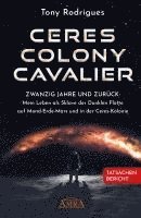 bokomslag CERES COLONY CAVALIER. Zwanzig Jahre und zurück: Mein Leben als Sklave der Dunklen Flotte auf Mond-Erde-Mars und in der Ceres-Kolonie [Tatsachen-Bericht]