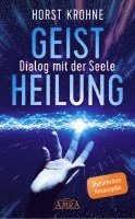 bokomslag GEISTHEILUNG - DIALOG MIT DER SEELE: Wenn der Körper nach der Seele ruft (Überarbeitete Neuausgabe)