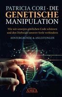 Patricia Cori - Die Genetische Manipulation: Wie wir unseren göttlichen Code schützen und den Diebstahl unserer Seele verhindern, Inbunden