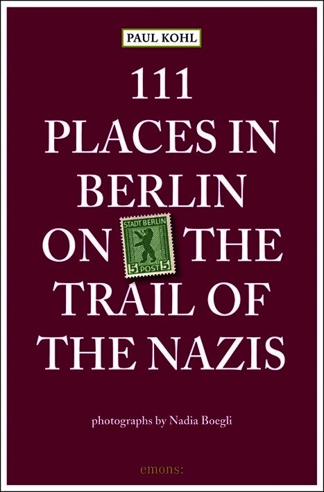 111 Places in Berlin - on the Trail of the Nazis