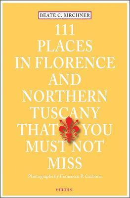 111 Places in Florence & Northern Tuscany That You Must Not Miss 1