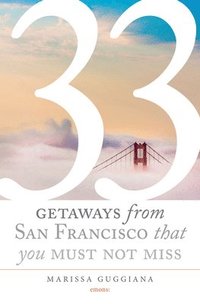 bokomslag 33 Getaways from San Francisco That You Must Not Miss