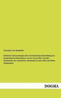 bokomslag Kritische Untersuchungen über die historische Entwicklung der geografischen Erkenntnisse von der neuen Welt und die Fortschritte der nautischen Astronomie in dem 15ten und 16ten Jahrhundert
