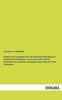 bokomslag Kritische Untersuchungen uber die historische Entwicklung der geografischen Erkenntnisse von der neuen Welt und die Fortschritte der nautischen Astronomie in dem 15ten und 16ten Jahrhundert