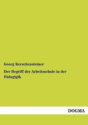 Georg Kerschensteiner - Begriff Der Arbeitsschule in Der Padagigik, Häftad. Tillgänglighet: Tillfälligt slut