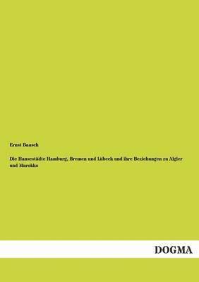 bokomslag Hansestadte Hamburg, Bremen Und Lubeck Und Ihre Beziehungen Zu Algier Und Marokko