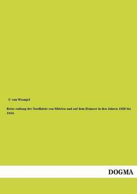 Reise entlang der Nordkste von Sibirien und auf dem Eismeer in den Jahren 1820 bis 1824. 1