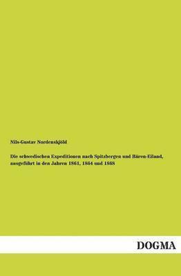 bokomslag Die schwedischen Expeditionen nach Spitzbergen und Baren-Eiland, ausgefuhrt in den Jahren 1861, 1864 und 1868