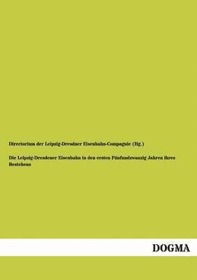 bokomslag Die Leipzig-Dresdener Eisenbahn in den ersten Fnfundzwanzig Jahren ihres Bestehens