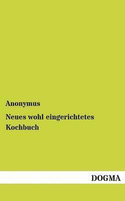 Anonymus - Neues wohl eingerichtetes Kochbuch, Häftad. Tillgänglighet: Lägg i varukorg
