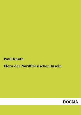 Paul Knuth - Flora der Nordfriesischen Inseln, Häftad
