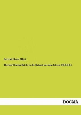 Theodor Storms Briefe in Die Heimat Aus Den Jahren 1853-1864 1