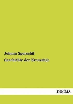 Johann Sporschil - Geschichte Der Kreuzzuge, Häftad