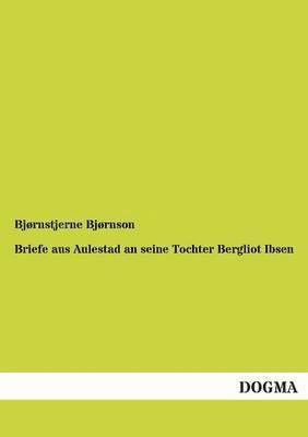 Briefe aus Aulestad an seine Tochter Bergliot Ibsen 1