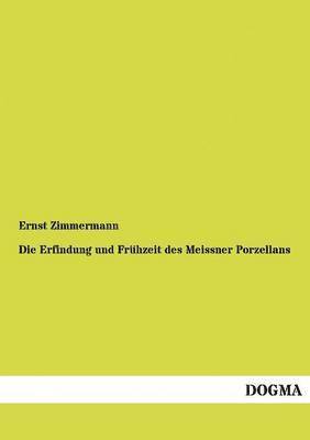 Die Erfindung und Frhzeit des Meissner Porzellans 1